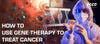 Gene-Based Therapies For Cancer Treatment
